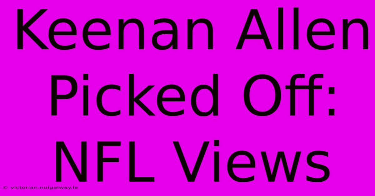 Keenan Allen Picked Off: NFL Views