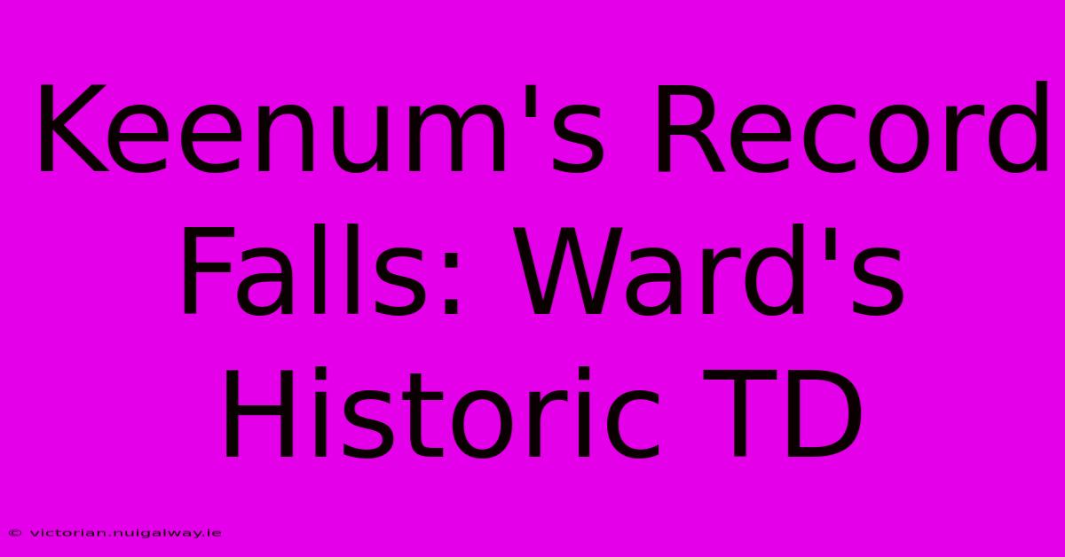 Keenum's Record Falls: Ward's Historic TD