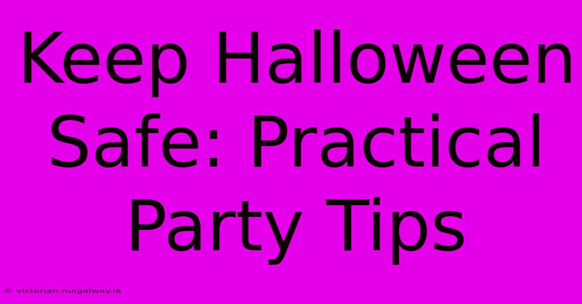 Keep Halloween Safe: Practical Party Tips