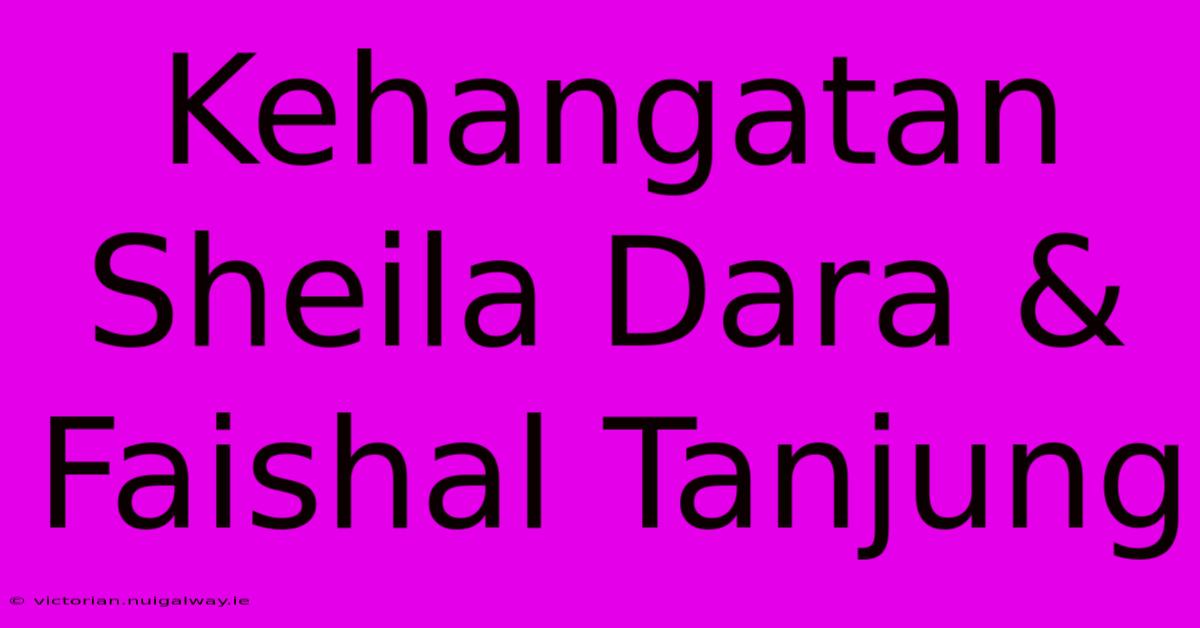 Kehangatan Sheila Dara & Faishal Tanjung