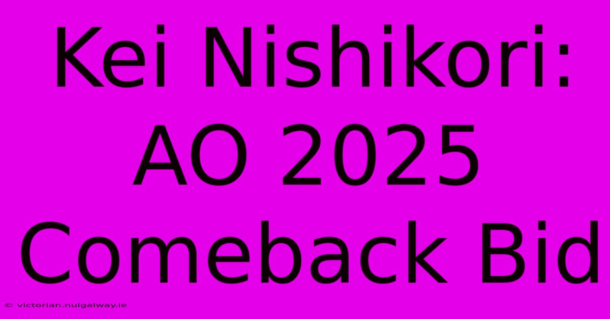 Kei Nishikori: AO 2025 Comeback Bid