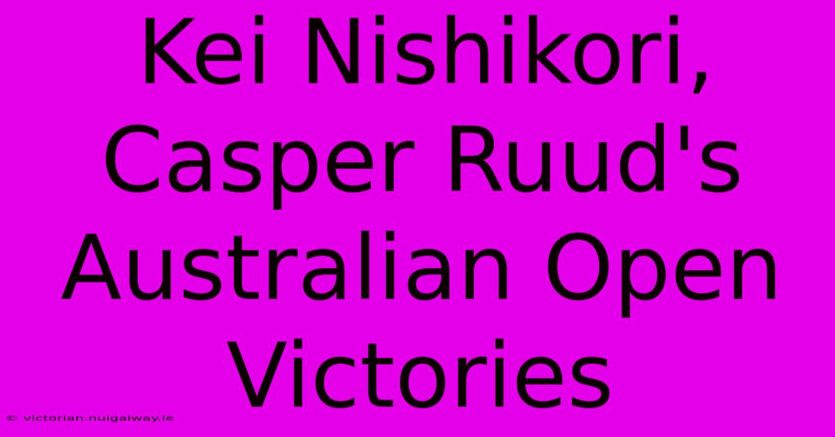 Kei Nishikori, Casper Ruud's Australian Open Victories