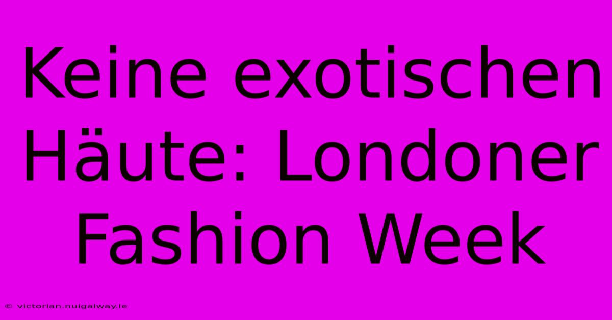 Keine Exotischen Häute: Londoner Fashion Week