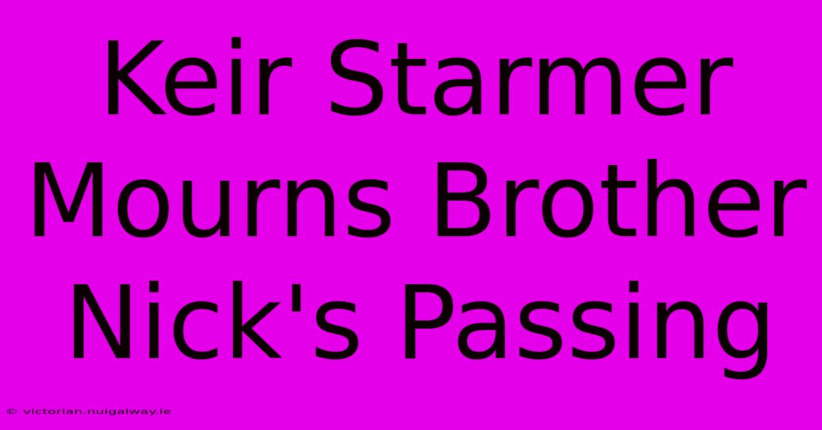 Keir Starmer Mourns Brother Nick's Passing