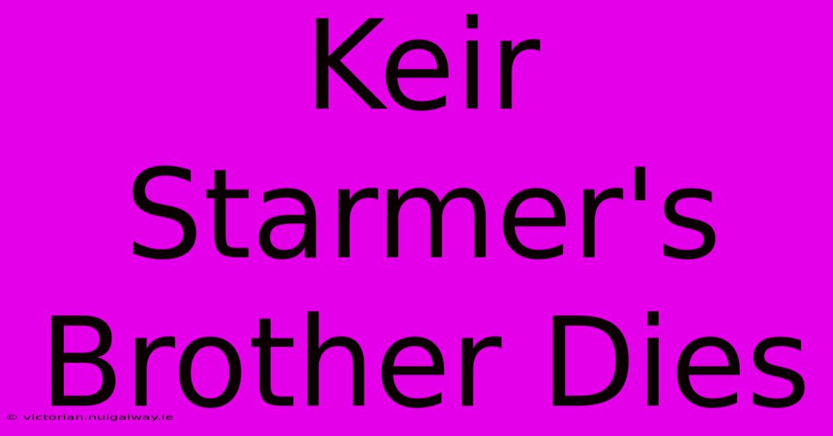 Keir Starmer's Brother Dies