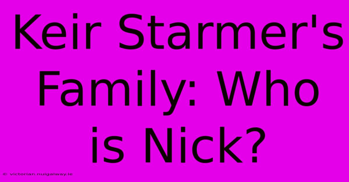 Keir Starmer's Family: Who Is Nick?