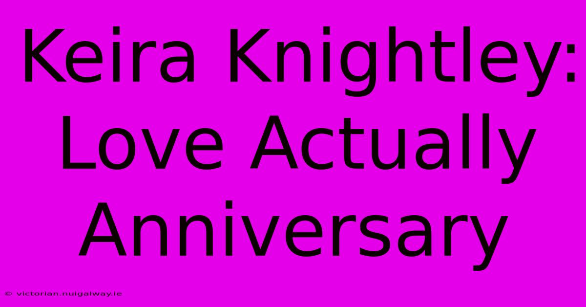 Keira Knightley: Love Actually Anniversary