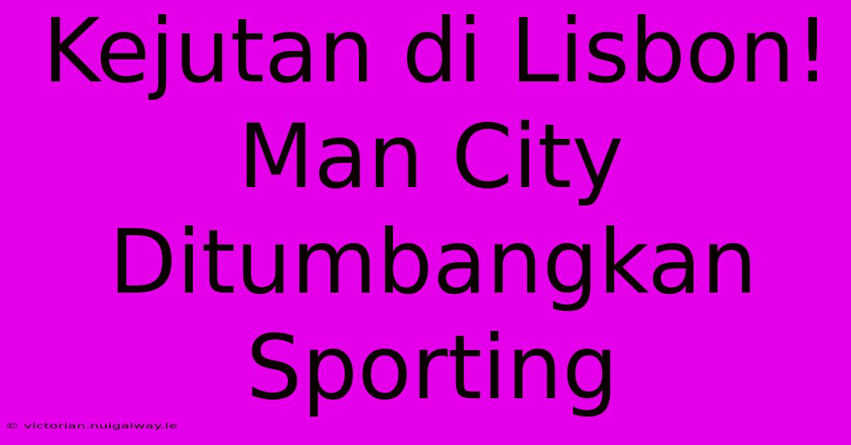 Kejutan Di Lisbon! Man City Ditumbangkan Sporting