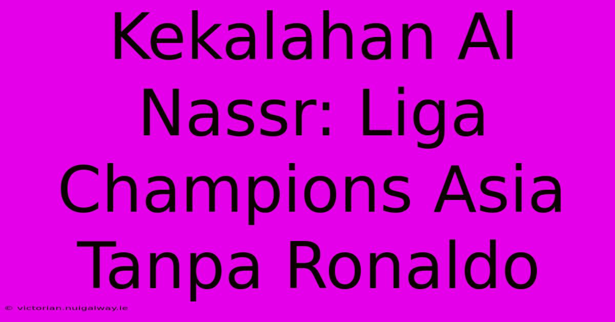 Kekalahan Al Nassr: Liga Champions Asia Tanpa Ronaldo