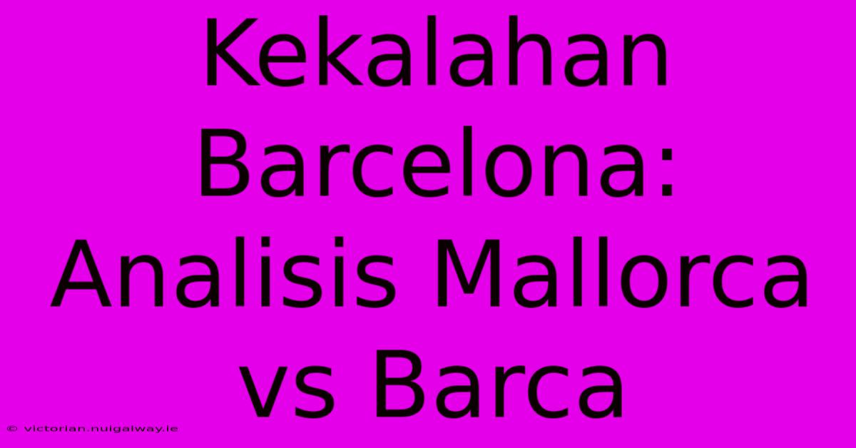 Kekalahan Barcelona: Analisis Mallorca Vs Barca