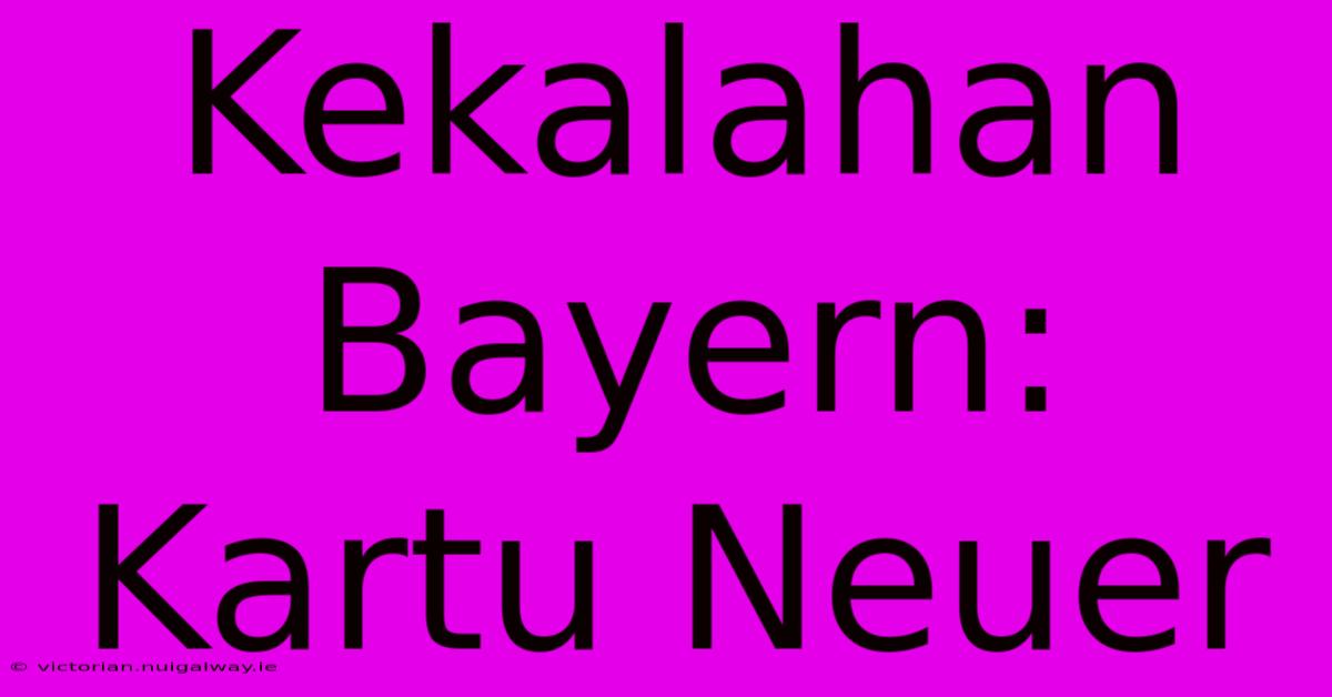 Kekalahan Bayern:  Kartu Neuer