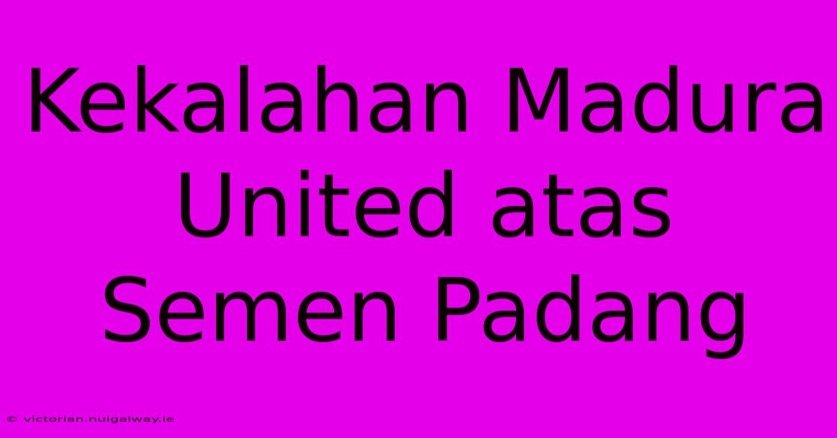 Kekalahan Madura United Atas Semen Padang