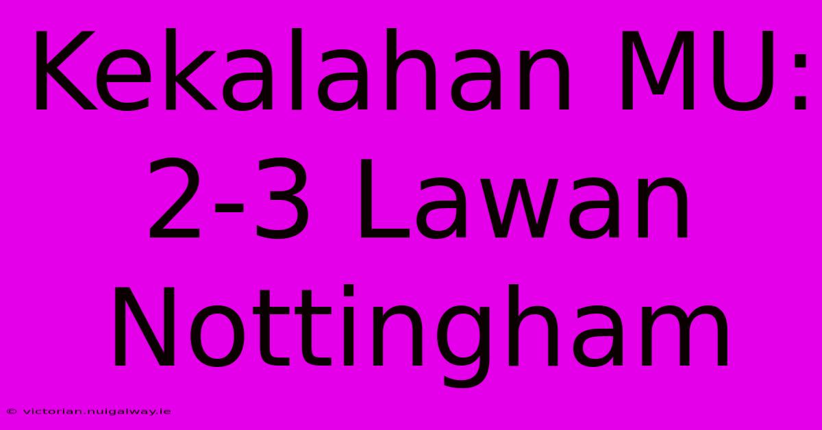 Kekalahan MU: 2-3 Lawan Nottingham