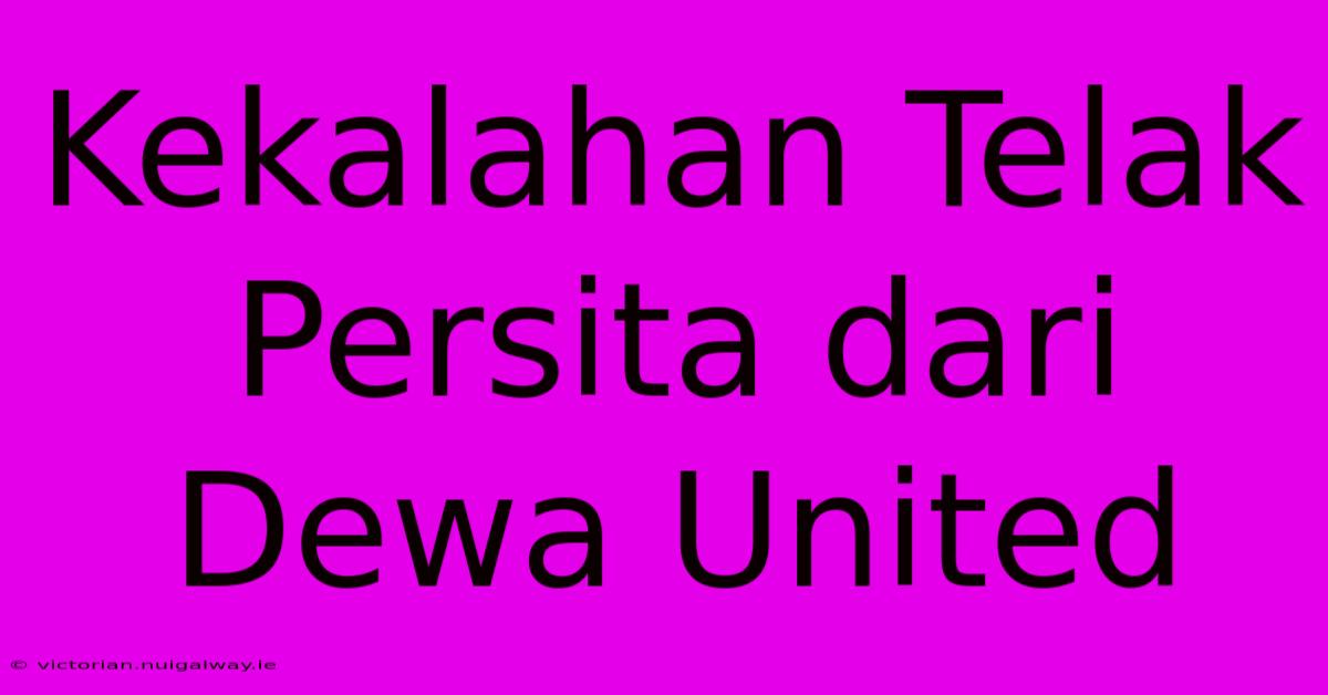 Kekalahan Telak Persita Dari Dewa United