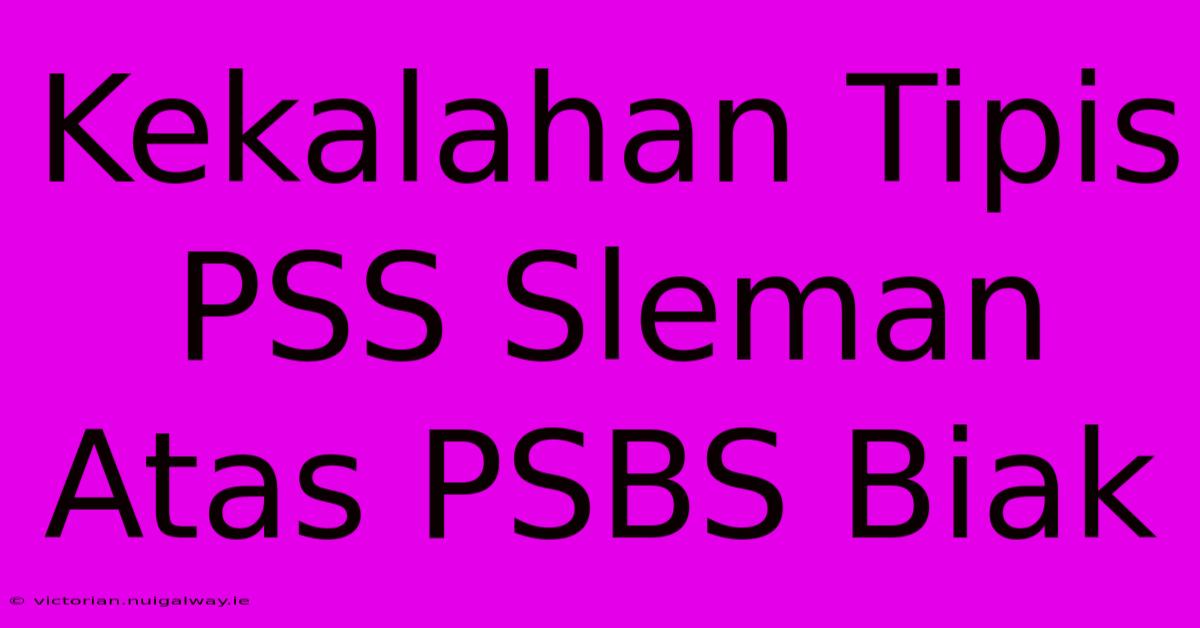 Kekalahan Tipis PSS Sleman Atas PSBS Biak