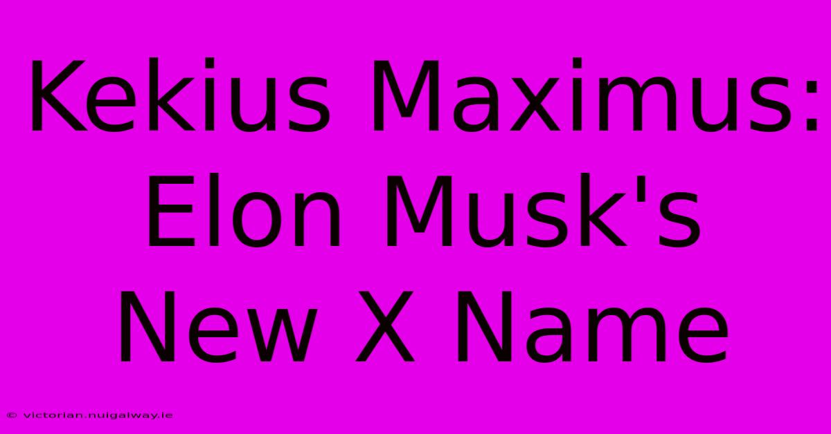 Kekius Maximus: Elon Musk's New X Name