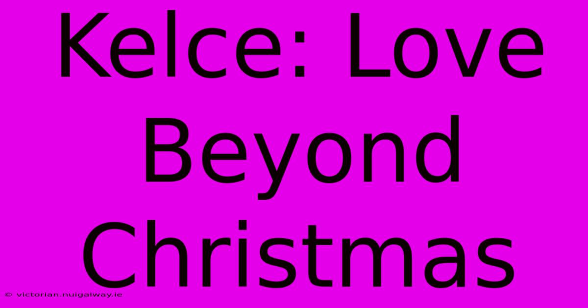 Kelce: Love Beyond Christmas