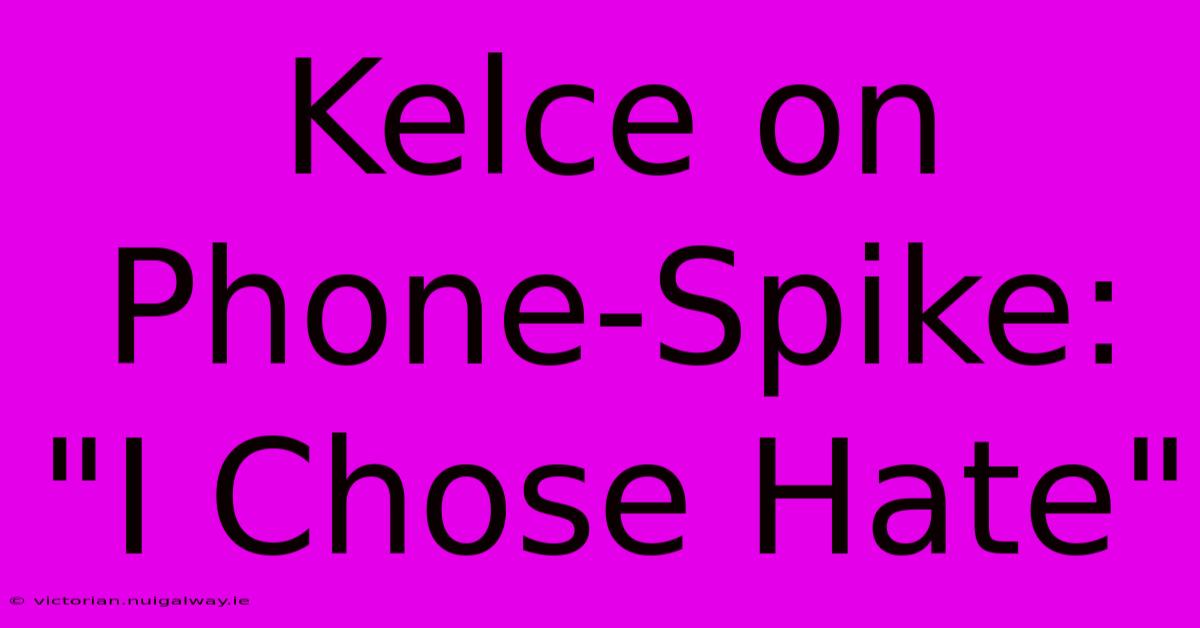 Kelce On Phone-Spike: 