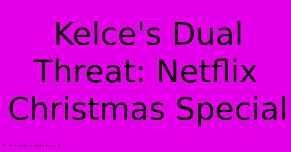 Kelce's Dual Threat: Netflix Christmas Special