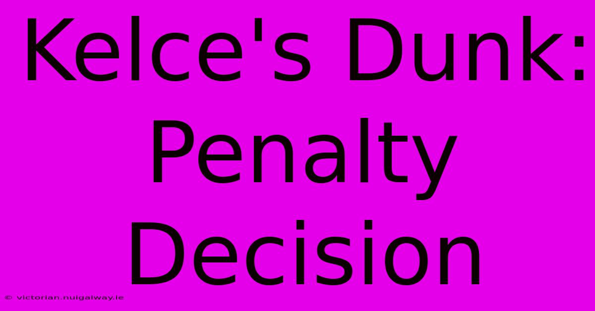 Kelce's Dunk:  Penalty Decision