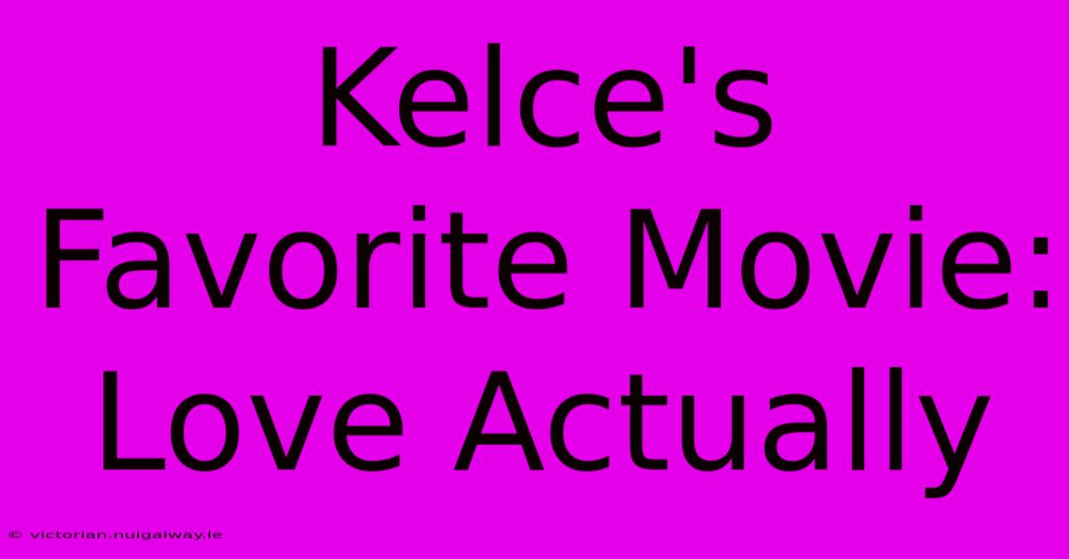 Kelce's Favorite Movie: Love Actually