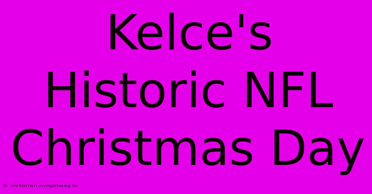 Kelce's Historic NFL Christmas Day