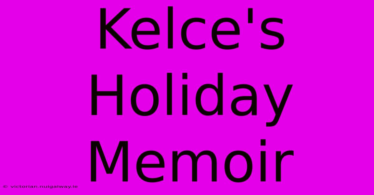 Kelce's Holiday Memoir