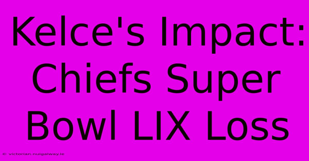 Kelce's Impact: Chiefs Super Bowl LIX Loss