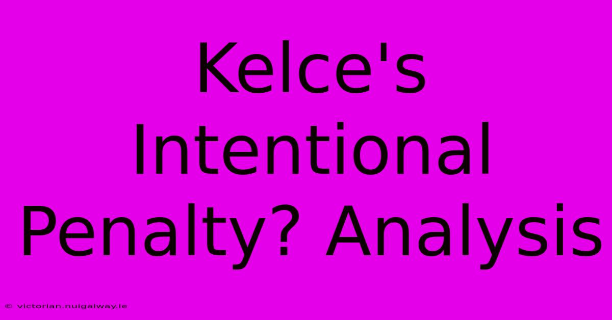 Kelce's Intentional Penalty? Analysis