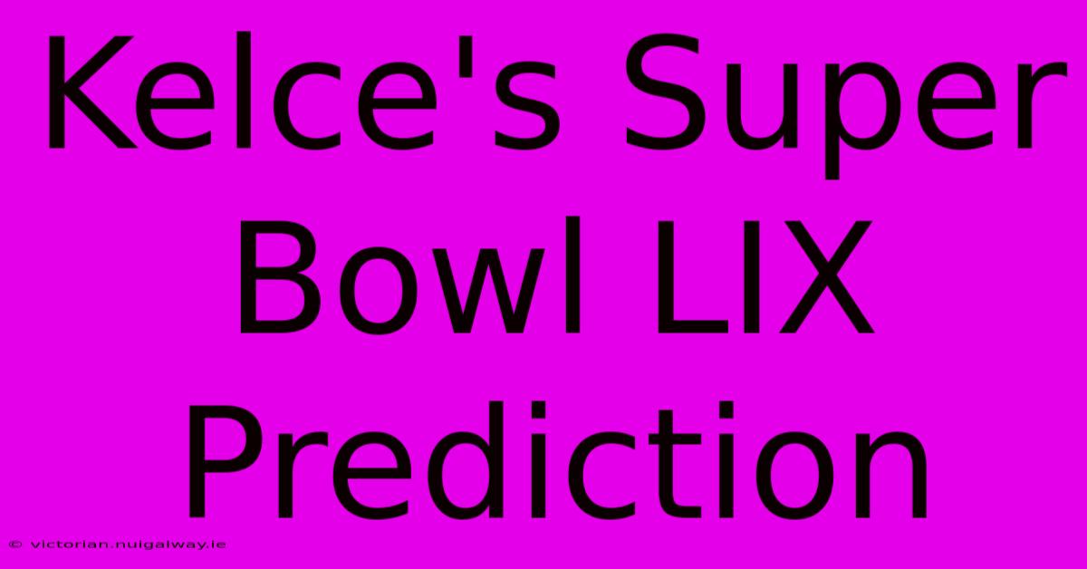 Kelce's Super Bowl LIX Prediction