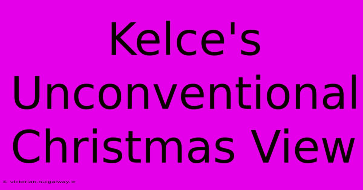 Kelce's Unconventional Christmas View