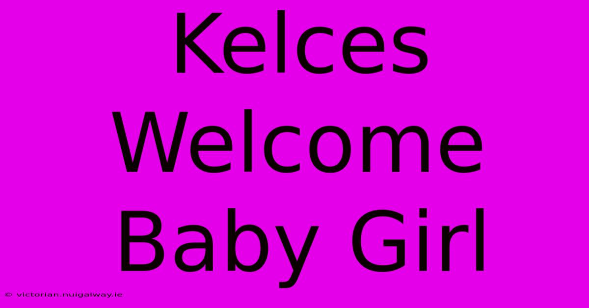 Kelces Welcome Baby Girl