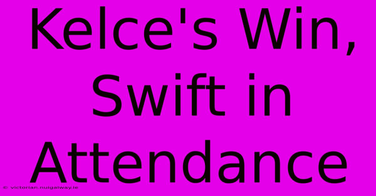 Kelce's Win, Swift In Attendance