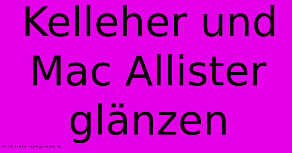 Kelleher Und Mac Allister Glänzen