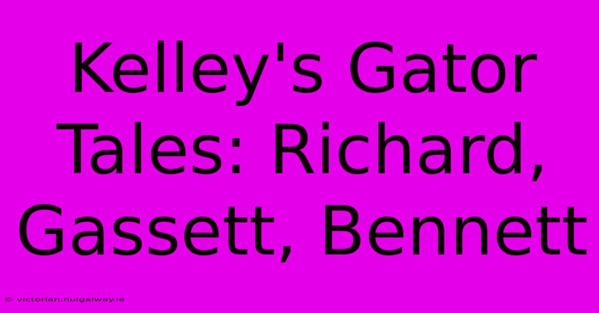 Kelley's Gator Tales: Richard, Gassett, Bennett