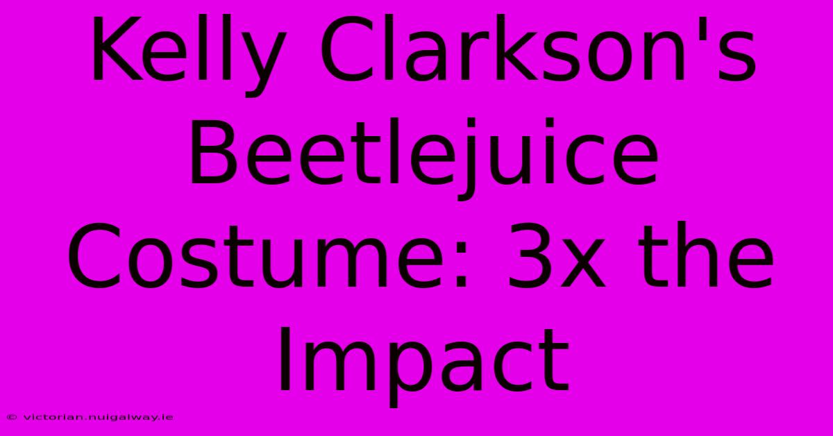 Kelly Clarkson's Beetlejuice Costume: 3x The Impact