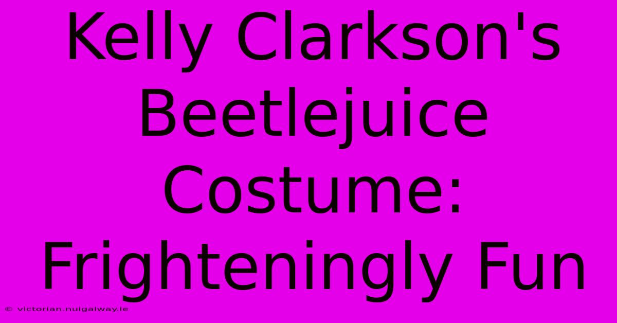 Kelly Clarkson's Beetlejuice Costume: Frighteningly Fun