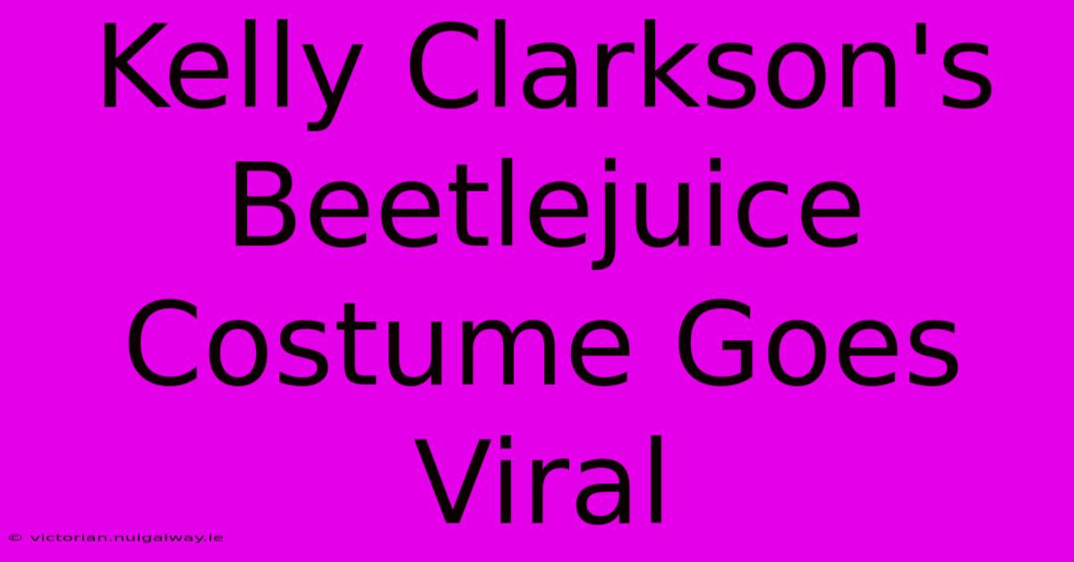 Kelly Clarkson's Beetlejuice Costume Goes Viral