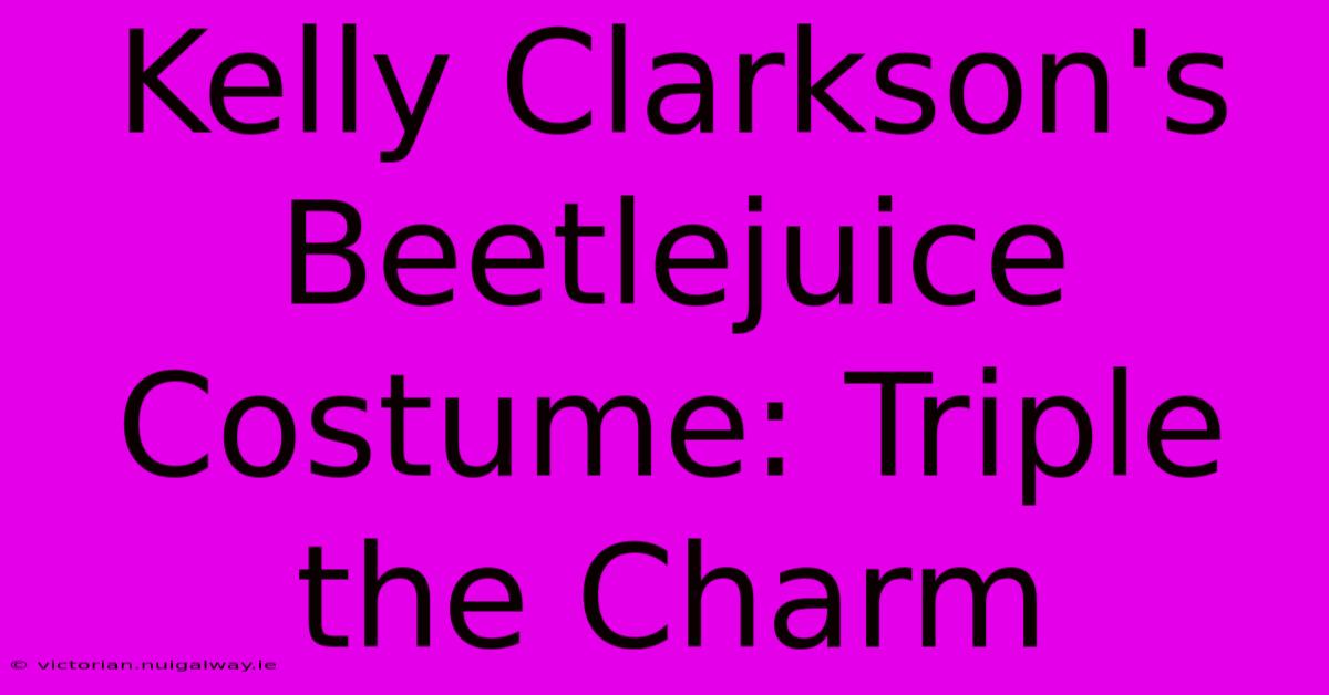 Kelly Clarkson's Beetlejuice Costume: Triple The Charm