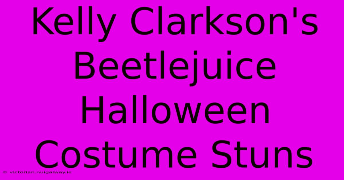 Kelly Clarkson's Beetlejuice Halloween Costume Stuns