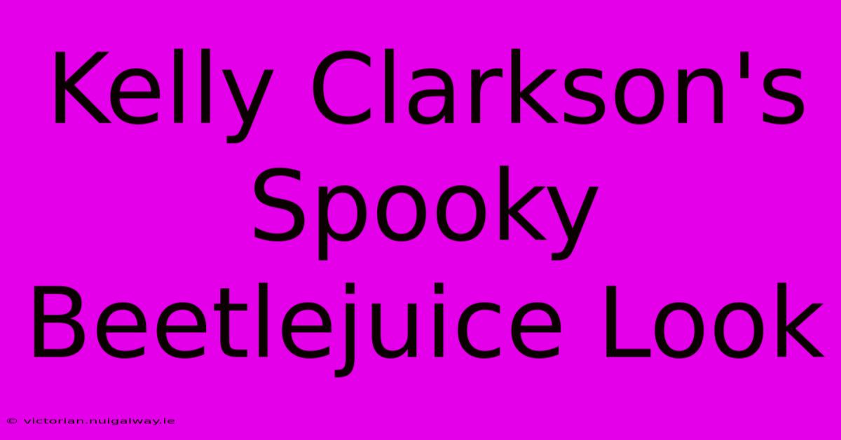 Kelly Clarkson's Spooky Beetlejuice Look