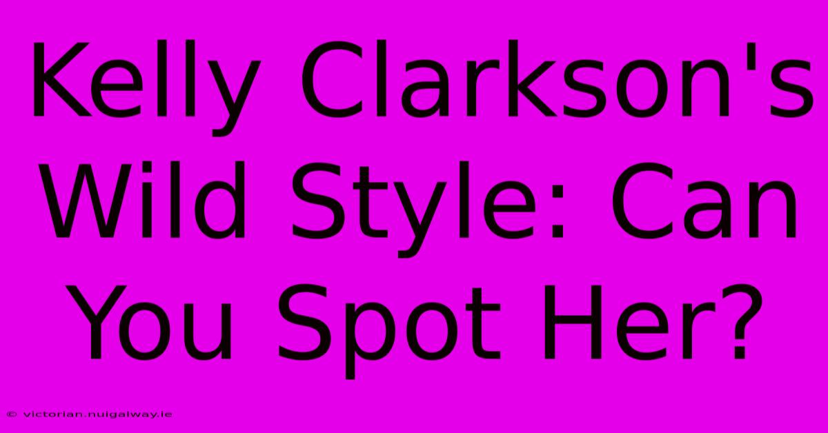 Kelly Clarkson's Wild Style: Can You Spot Her?