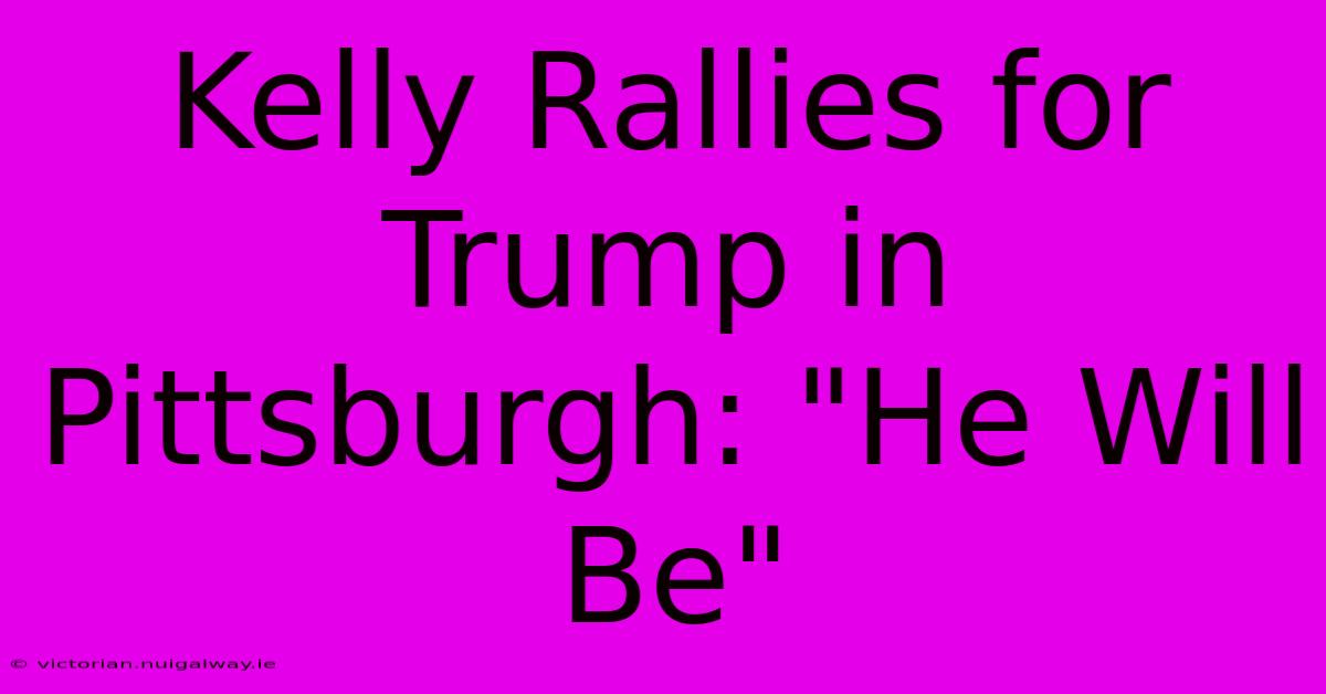 Kelly Rallies For Trump In Pittsburgh: 