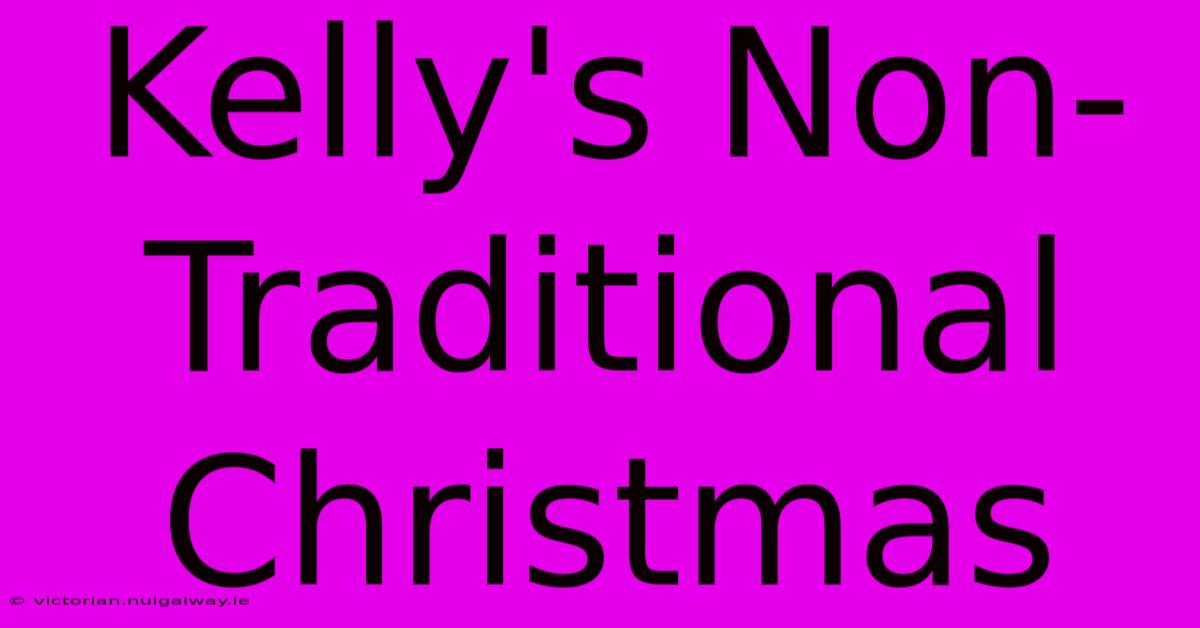 Kelly's Non-Traditional Christmas