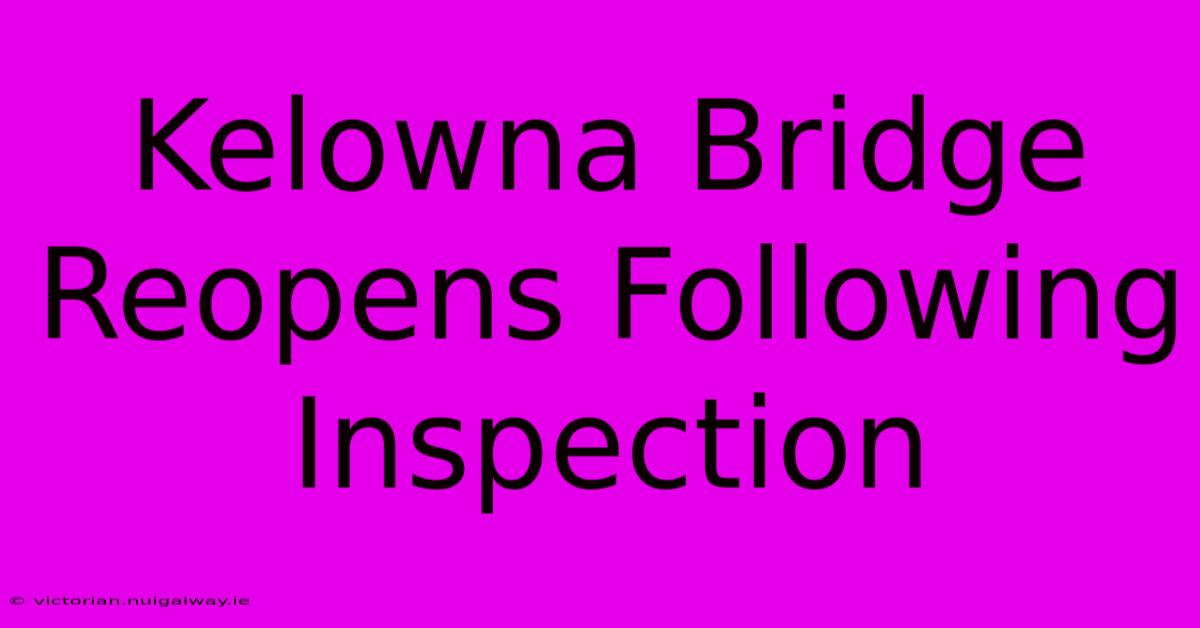 Kelowna Bridge Reopens Following Inspection