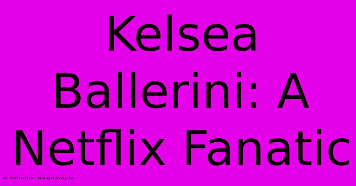 Kelsea Ballerini: A Netflix Fanatic 