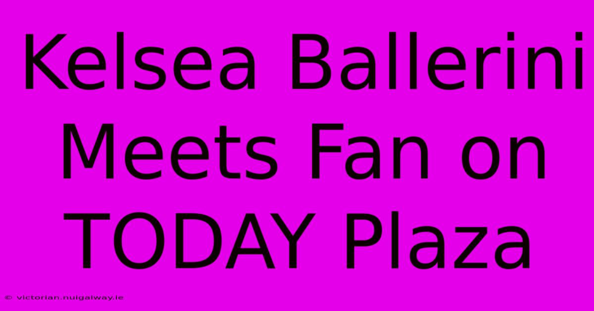 Kelsea Ballerini Meets Fan On TODAY Plaza