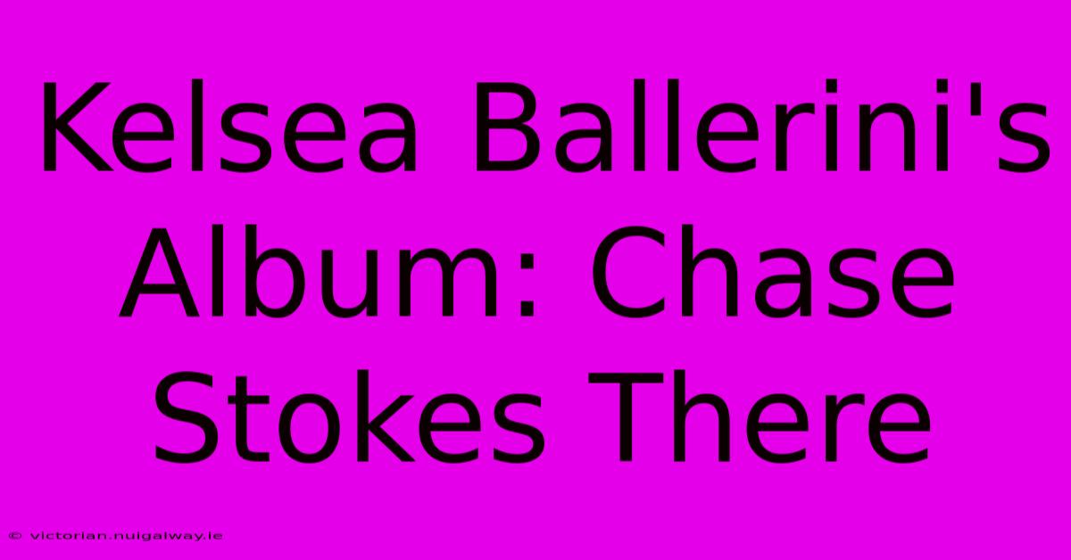 Kelsea Ballerini's Album: Chase Stokes There 