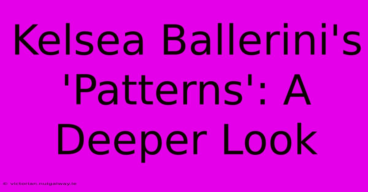 Kelsea Ballerini's 'Patterns': A Deeper Look 