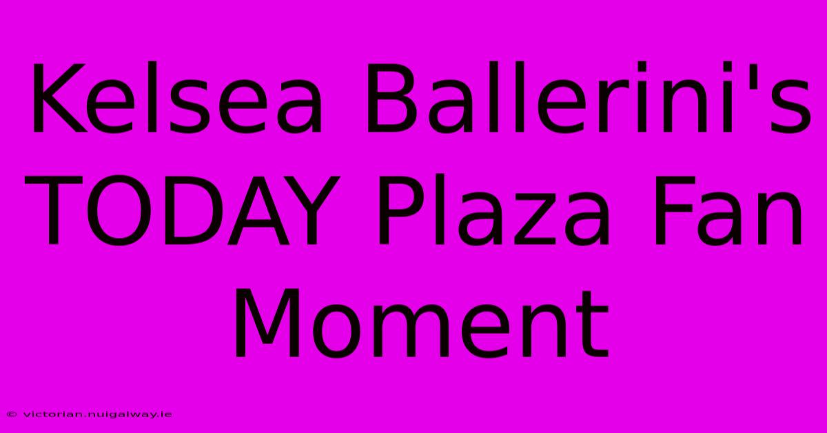 Kelsea Ballerini's TODAY Plaza Fan Moment